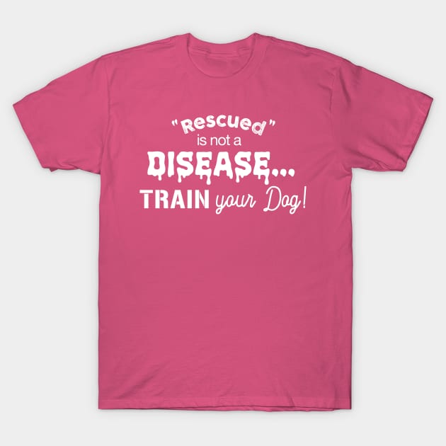 Rescued is not a disease, train your dog - dark shirt version T-Shirt by Inugoya